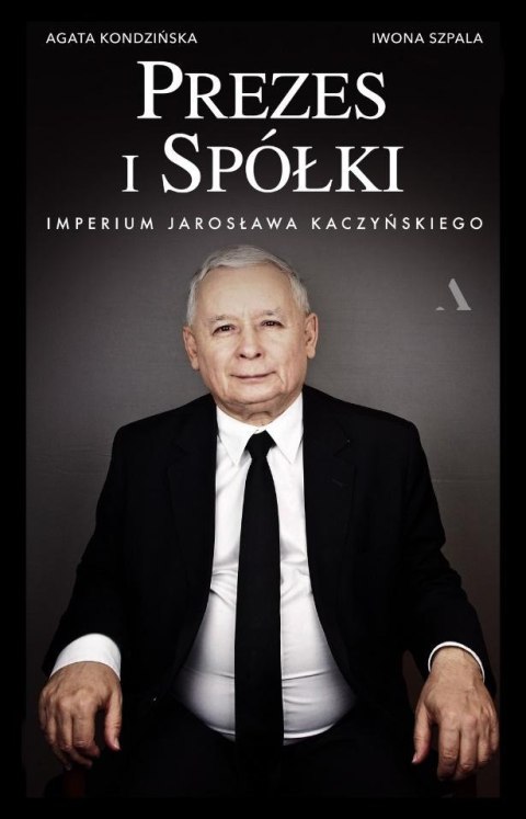 Prezes i Spółki. Imperium Jarosława Kaczyńskiego Prezes i Spółki. Imperium Jarosława Kaczyńskiego