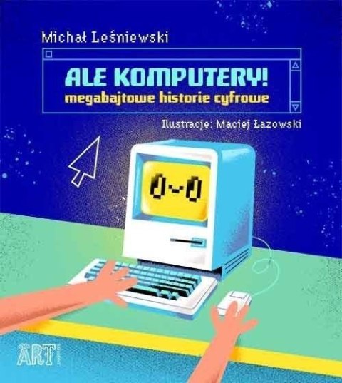 Ale komputery! Megabajtowe historie cyfrowe Ale komputery! Megabajtowe historie cyfrowe