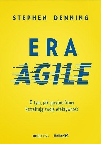 Era Agile. O tym, jak sprytne firmy kształtują... Era Agile. O tym, jak sprytne firmy kształtują...