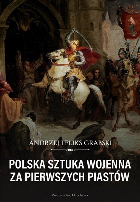Polska sztuka wojenna za pierwszych Piastów Polska sztuka wojenna za pierwszych Piastów