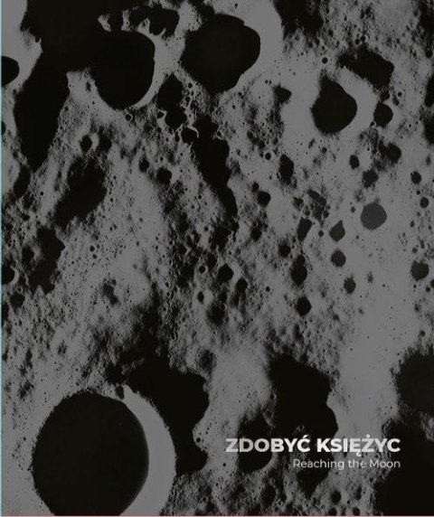 Zdobyć Księżyc/ Reaching the Moon Zdobyć Księżyc/ Reaching the Moon
