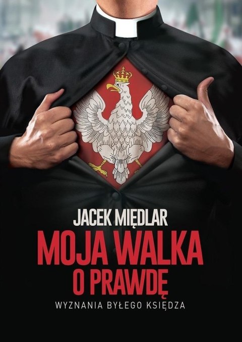 Moja walka o prawdę. Wyznania byłego księdza Moja walka o prawdę. Wyznania byłego księdza