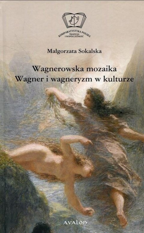 Wagnerowska mozaika. Wagner i wagneryzm w kulturze Wagnerowska mozaika. Wagner i wagneryzm w kulturze