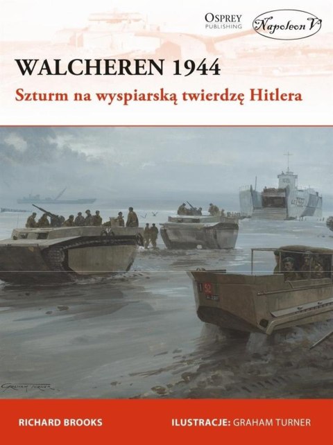 Walcheren 1944. Szturm na wyspiarską twierdzę Walcheren 1944. Szturm na wyspiarską twierdzę