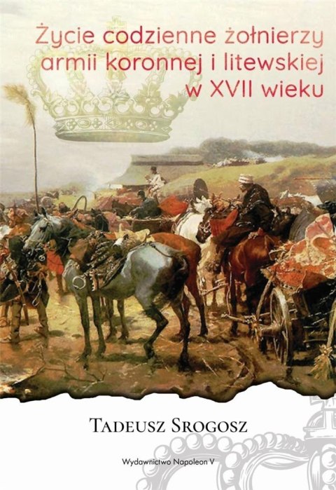 Życie codzienne żołnierzy armii koronnej i litewsk Życie codzienne żołnierzy armii koronnej i litewsk