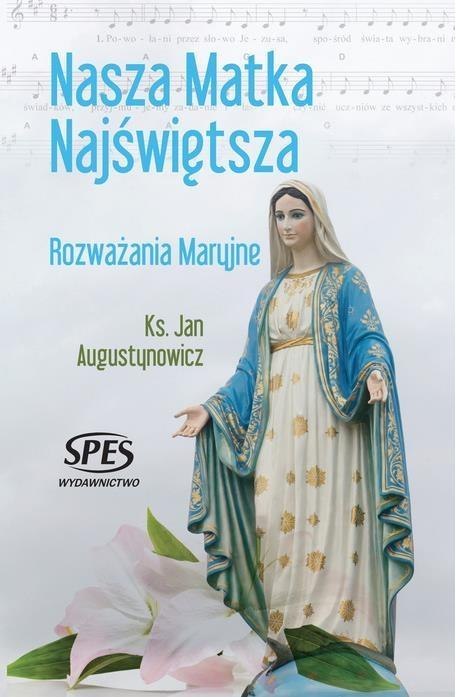 Nasza Matka Najświętsza. Rozważania Maryjne Nasza Matka Najświętsza. Rozważania Maryjne