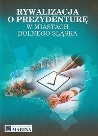 Rywalizacja o prezydenturę w miast. Dolnego Śląska Rywalizacja o prezydenturę w miast. Dolnego Śląska