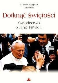 Dotknąć świętości. Świadectwo o Janie Pawle II + D Dotknąć świętości. Świadectwo o Janie Pawle II + D