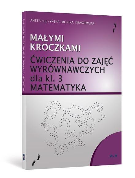 Małymi kroczkami. Ćwicz. wyrówn. z matematyki kl 3 Małymi kroczkami. Ćwicz. wyrówn. z matematyki kl 3