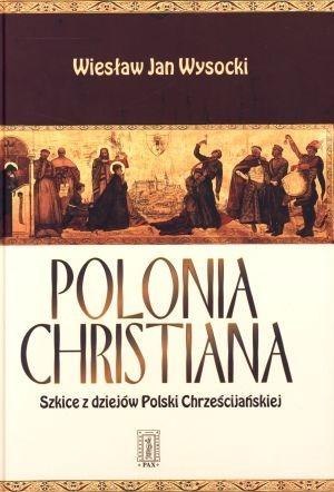 Polonia Christiana. Szkice z dziejów Polski Polonia Christiana. Szkice z dziejów Polski