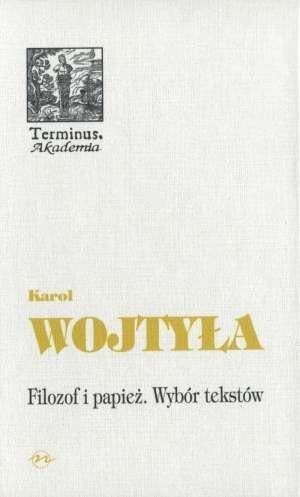 Filozof i papież Wybór tekstów - Karol Wojtyła Filozof i papież Wybór tekstów - Karol Wojtyła