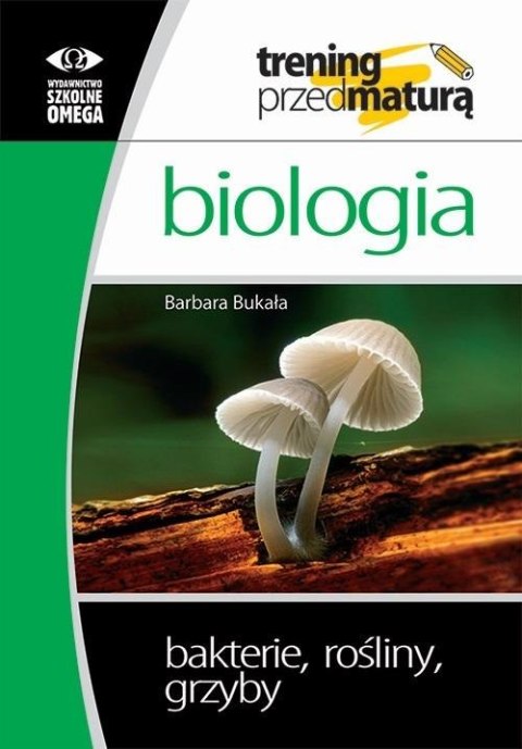 Trening Matura - Bakterie, rośliny, grzyby OMEGA Trening Matura - Bakterie, rośliny, grzyby OMEGA