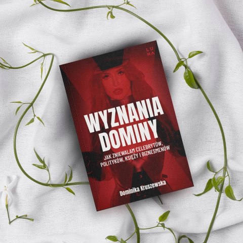 Wyznania dominy. Jak zniewalam celebrytów, polityków, księży i biznesmenów Wyznania dominy. Jak zniewalam celebrytów, polityków, księży i biznesmenów