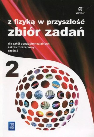 Z fizyką w przyszłość. Zbiór zadań dla szkół ponadgimnazjalnych. Zakres rozszerzony. Część 2