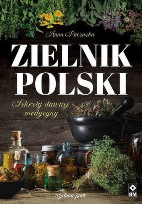 Zielnik polski. Sekrety dawnej medycyny Zielnik polski. Sekrety dawnej medycyny