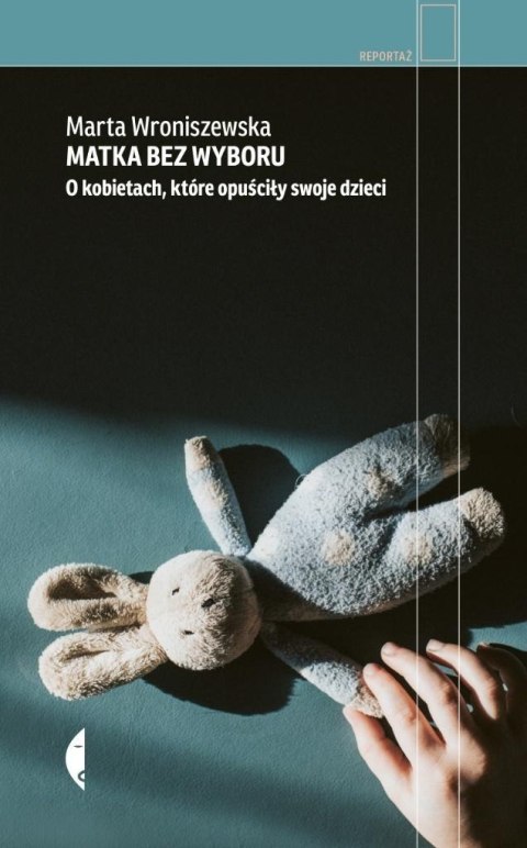 Matka bez wyboru. O kobietach, które opuściły... Matka bez wyboru. O kobietach, które opuściły...
