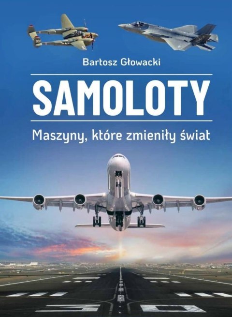 Samoloty. Maszyny, które zmieniły świat Samoloty. Maszyny, które zmieniły świat