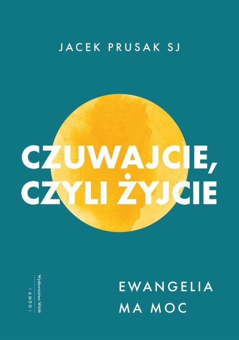 Czuwajcie, czyli żyjcie. Ewangelia ma moc Czuwajcie, czyli żyjcie. Ewangelia ma moc