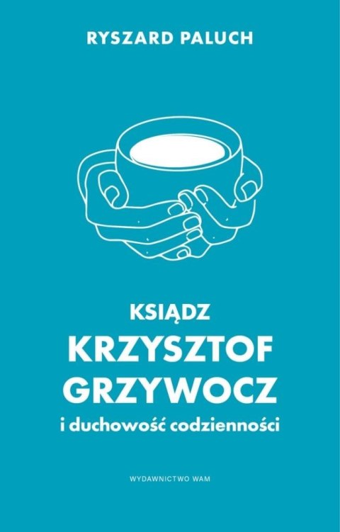 Ksiądz Krzysztof Grzywocz i duchowość codzienności Ksiądz Krzysztof Grzywocz i duchowość codzienności