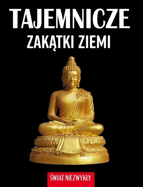 Świat niezwykły. Tajemnicze zakątki ziemi Świat niezwykły. Tajemnicze zakątki ziemi