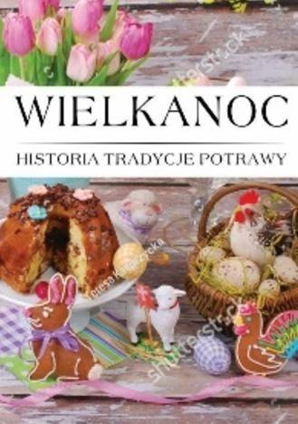 Wielkanoc Historia, Tradycje, Potrawy Wielkanoc Historia, Tradycje, Potrawy