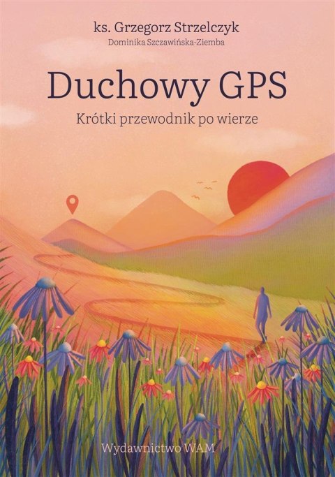 Duchowy GPS. Krótki przewodnik po wierze Duchowy GPS. Krótki przewodnik po wierze