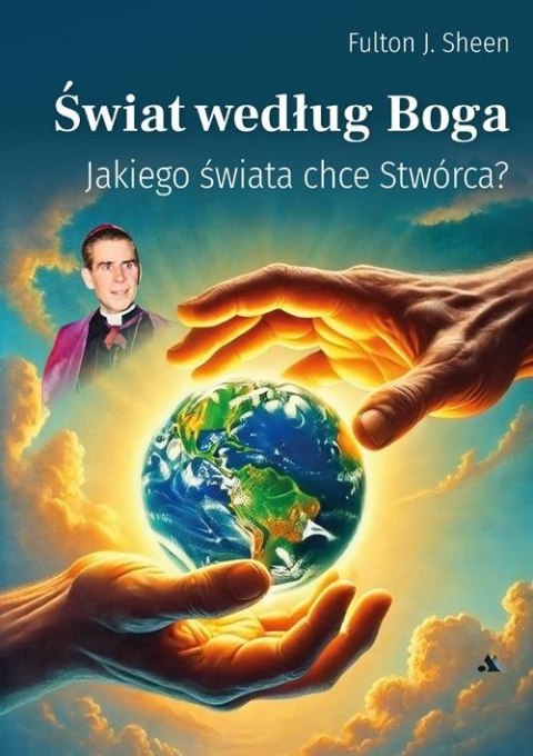 Świat według Boga - Jakiego świata chce Stwórca? Świat według Boga - Jakiego świata chce Stwórca?