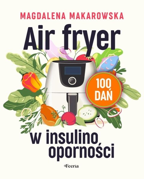 Air fryer w insulinooporności. 100 dań Air fryer w insulinooporności. 100 dań