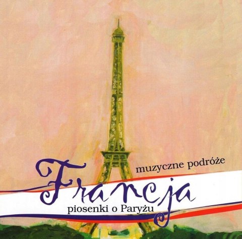 Muzyczne Podróże. Francja. Piosenki o Paryżu CD Muzyczne Podróże. Francja. Piosenki o Paryżu CD