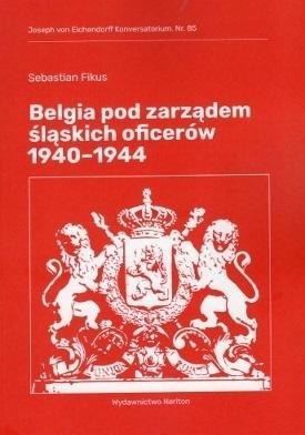 Belgia pod rządami śląskich oficerów 1940-1944 Belgia pod rządami śląskich oficerów 1940-1944