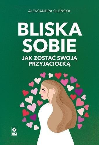 Bliska sobie. Jak zostać swoją przyjaciółką Bliska sobie. Jak zostać swoją przyjaciółką