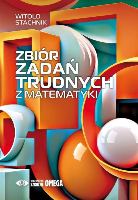 Zbiór zadań trudnych z matematyki Zbiór zadań trudnych z matematyki