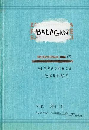 Bałagan. Przewodnik po wypadkach i błędach Bałagan. Przewodnik po wypadkach i błędach