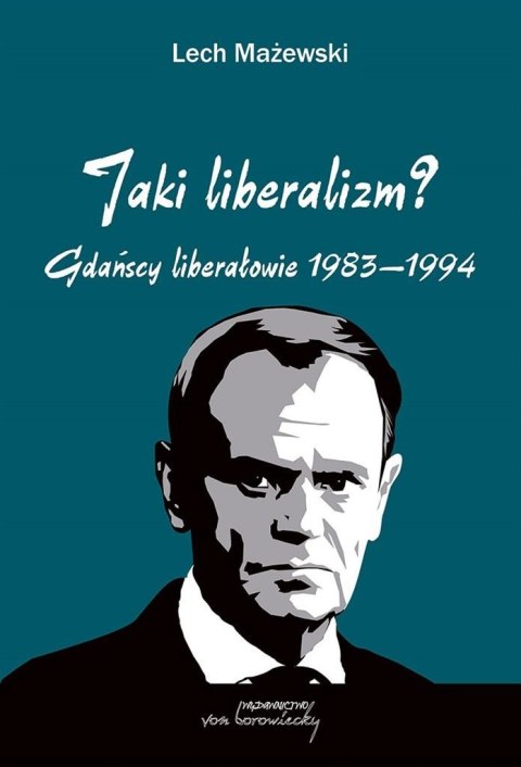 Jaki liberalizm? Gdańscy liberałowie 1983-1994 Jaki liberalizm? Gdańscy liberałowie 1983-1994