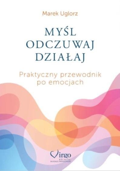 Myśl, odczuwaj, działaj. Praktyczny przewodnik... Myśl, odczuwaj, działaj. Praktyczny przewodnik...