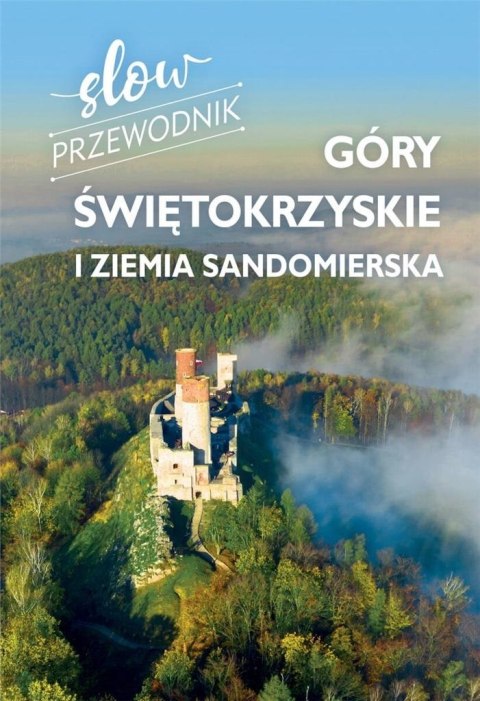 Slow przewodnik. Góry Świętokrzyskie i Ziemia.. Slow przewodnik. Góry Świętokrzyskie i Ziemia..