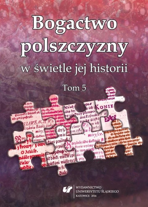 Bogactwo polszczyzny w świetle jej historii. T. 5 Bogactwo polszczyzny w świetle jej historii. T. 5