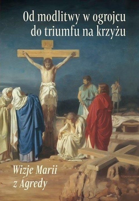 Od modlitwy w ogrojcu do triumfu na krzyżu... Od modlitwy w ogrojcu do triumfu na krzyżu...