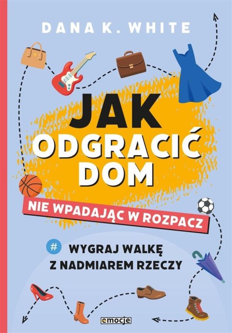 Jak odgracić dom, nie wpadając w rozpacz Jak odgracić dom, nie wpadając w rozpacz