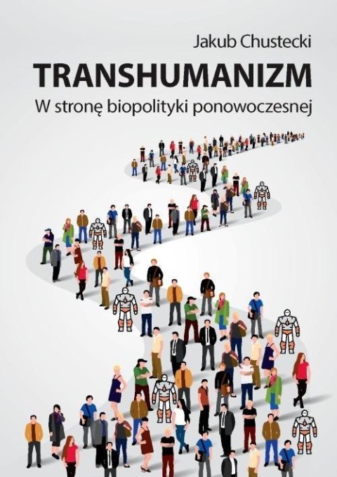 Transhumanizm. W stronę biopolityki ponowoczesnej Transhumanizm. W stronę biopolityki ponowoczesnej
