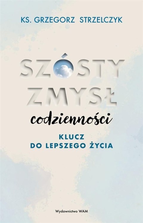 Szósty zmysł codzienności. Klucz do lepszego życia Szósty zmysł codzienności. Klucz do lepszego życia