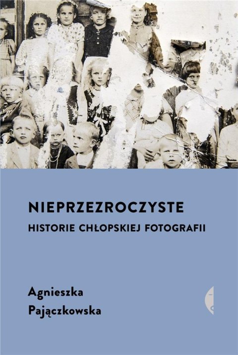 Nieprzezroczyste. Historie chłopskiej fotografii Nieprzezroczyste. Historie chłopskiej fotografii