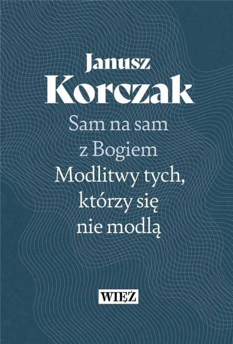 Sam na sam z Bogiem. Modlitwy tych, którzy się... Sam na sam z Bogiem. Modlitwy tych, którzy się...