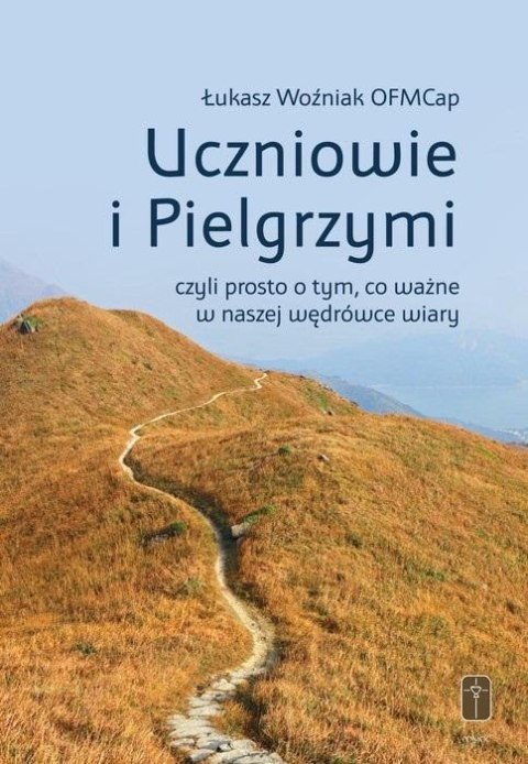 Uczniowie i Pielgrzymi, czyli prosto o tym, co... Uczniowie i Pielgrzymi, czyli prosto o tym, co...