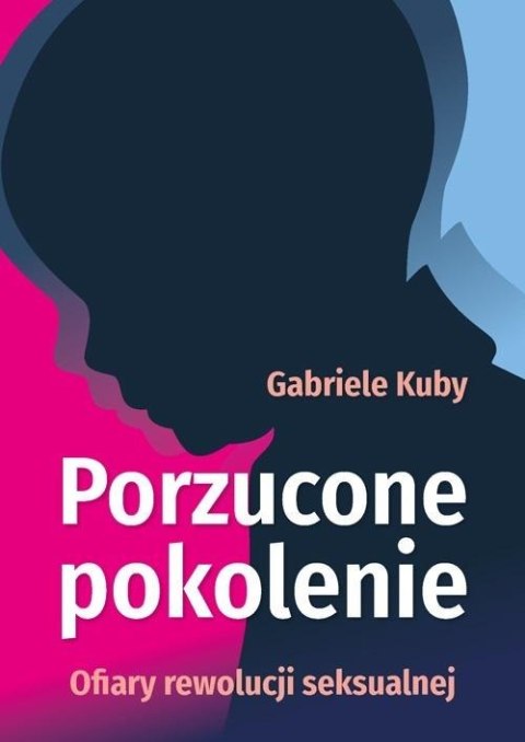 Porzucone pokolenie. Ofiary rewolucji seksualnej Porzucone pokolenie. Ofiary rewolucji seksualnej