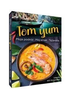 Tom Yum. Moja podróż. Mój smak. Tajlandia Tom Yum. Moja podróż. Mój smak. Tajlandia