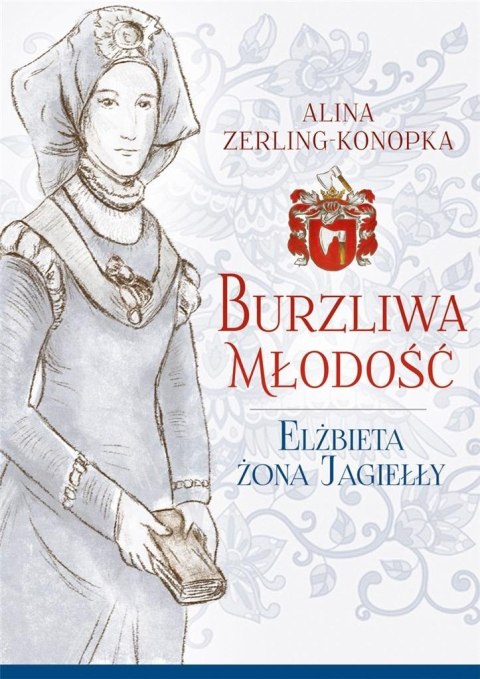 Burzliwa młodość. Elżbieta żona Jagiełły Burzliwa młodość. Elżbieta żona Jagiełły