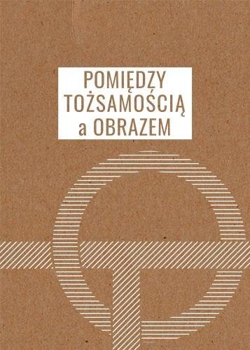 Pomiędzy tożsamością a obrazem Pomiędzy tożsamością a obrazem