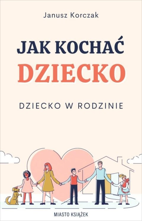 Jak kochać dziecko. Dziecko w rodzinie Jak kochać dziecko. Dziecko w rodzinie