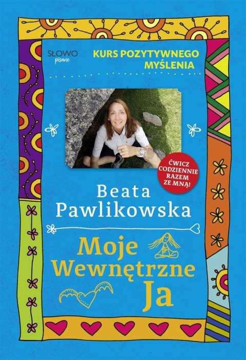Kurs pozytywnego myślenia. Moje wewnętrzne Ja Kurs pozytywnego myślenia. Moje wewnętrzne Ja
